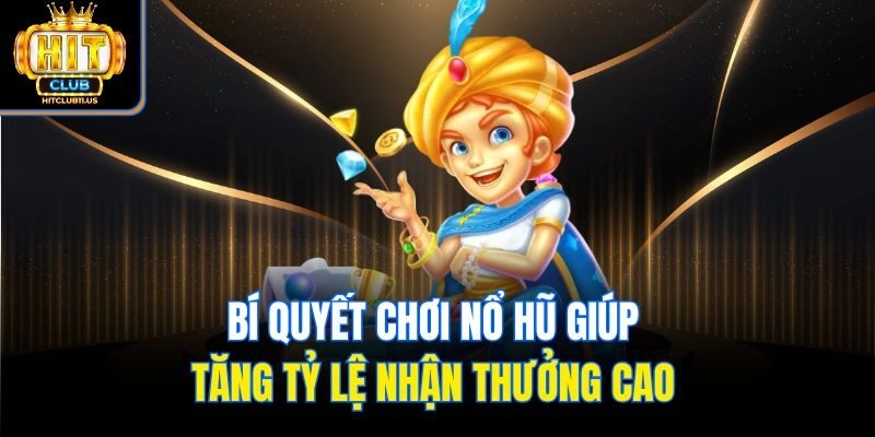 Bí quyết chơi nổ hũ giúp tăng tỷ lệ nhận thưởng cao