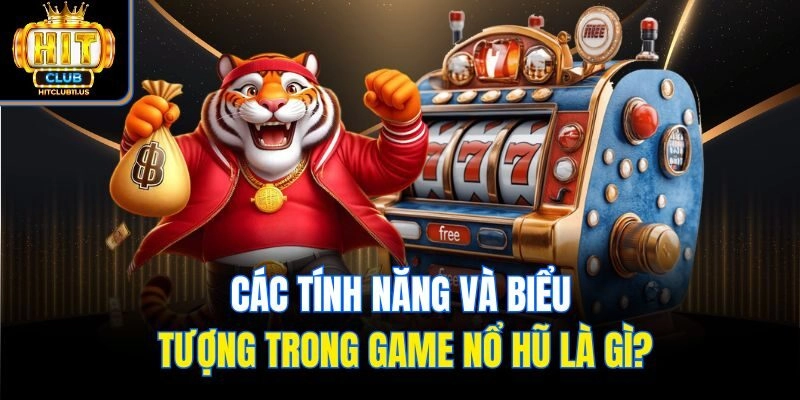 Các tính năng và biểu tượng trong game nổ hũ là gì?