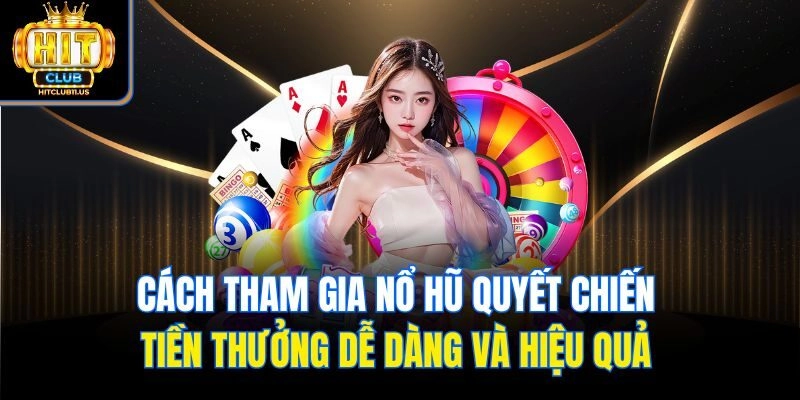 Cách tham gia nổ hũ quyết chiến tiền thưởng dễ dàng và hiệu quả