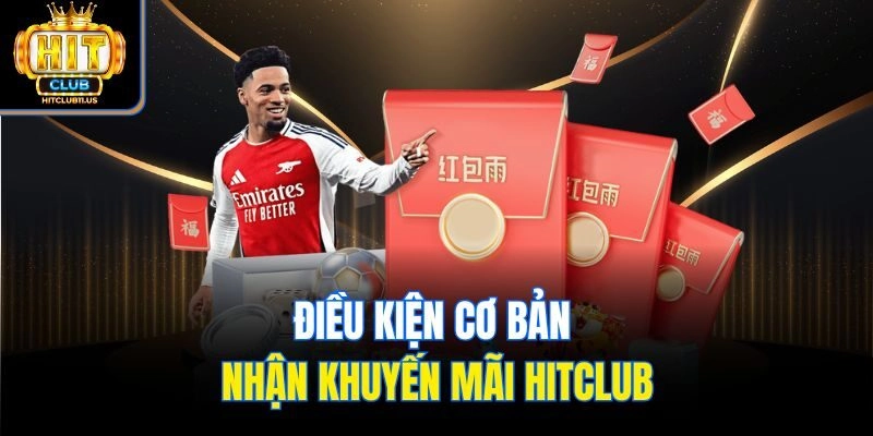 Điều kiện cơ bản nhận khuyến mãi Hitclub