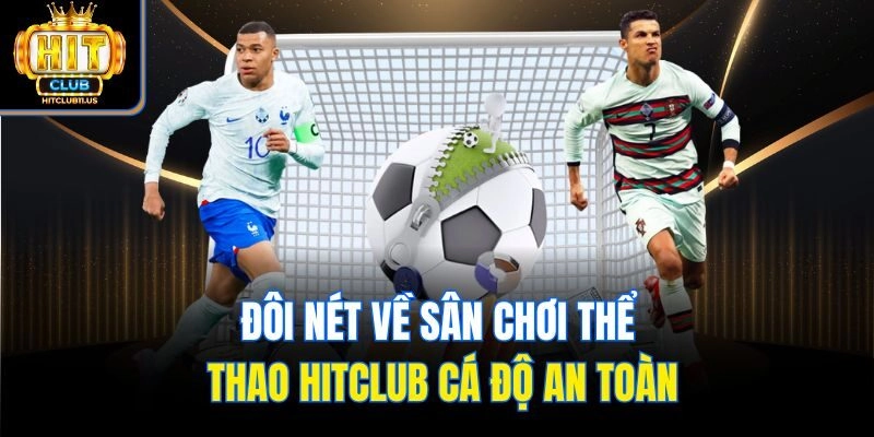 Đôi nét về sân chơi thể thao Hitclub cá độ an toàn