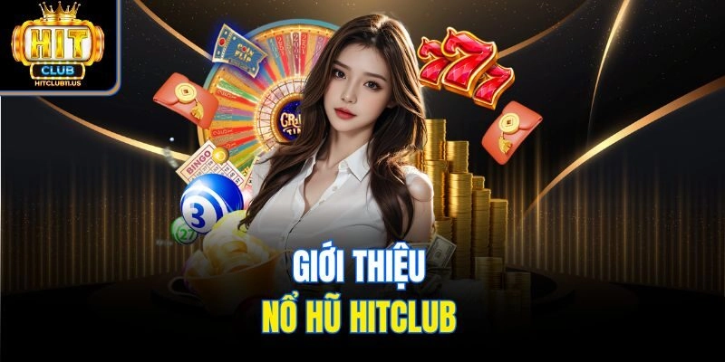 Giới thiệu nổ hũ Hitclub 