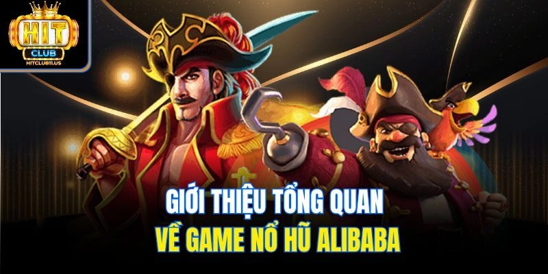 Giới thiệu tổng quan về game nổ hũ Alibaba