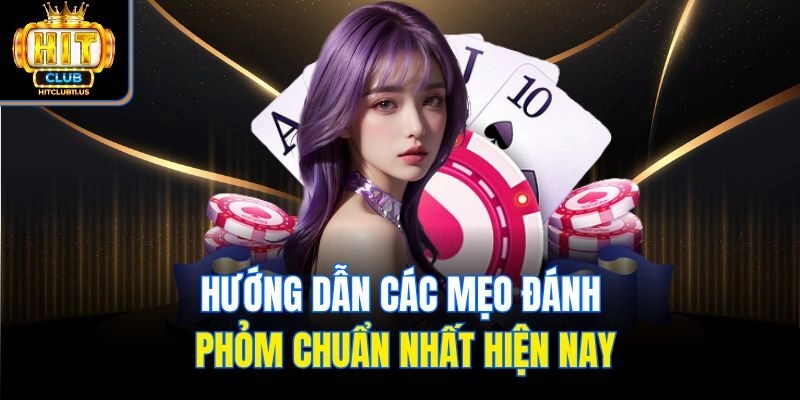 Hướng dẫn các mẹo đánh phỏm chuẩn nhất hiện nay