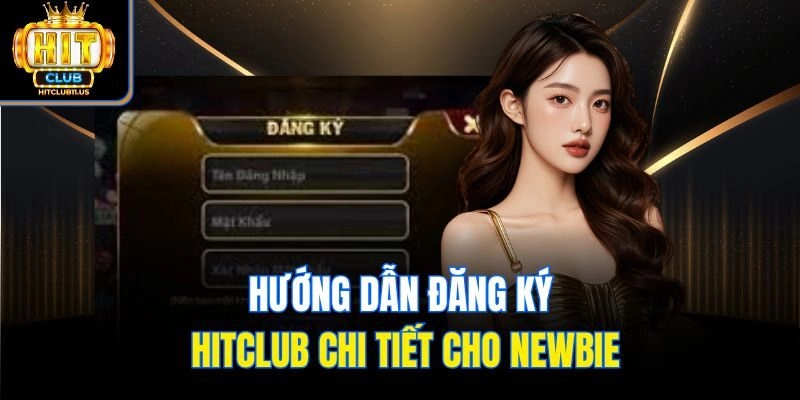 Hướng dẫn đăng ký Hitclub chi tiết cho newbie