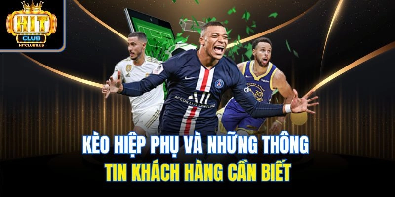 Kèo Hiệp Phụ Và Những Thông Tin Khách Hàng Cần Biết