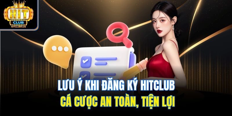 Lưu ý khi đăng ký Hitclub cá cược an toàn, tiện lợi