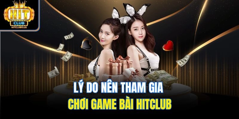 Lý do nên tham gia chơi game bài Hitclub
