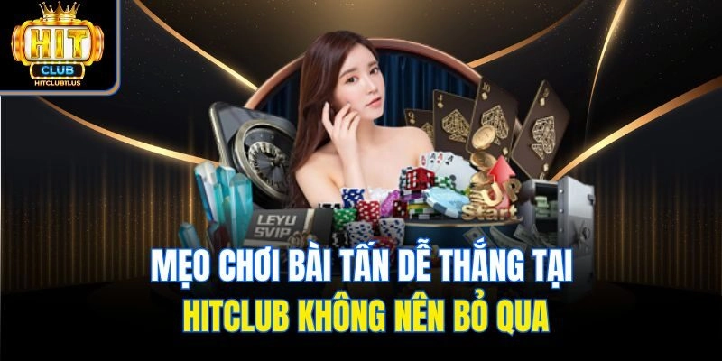 Mẹo Chơi Bài Tấn Dễ Thắng Tại Hitclub Không Nên Bỏ Qua