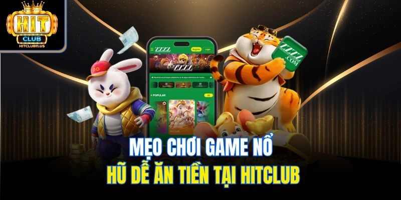 Mẹo chơi game nổ hũ dễ ăn tiền tại Hitclub