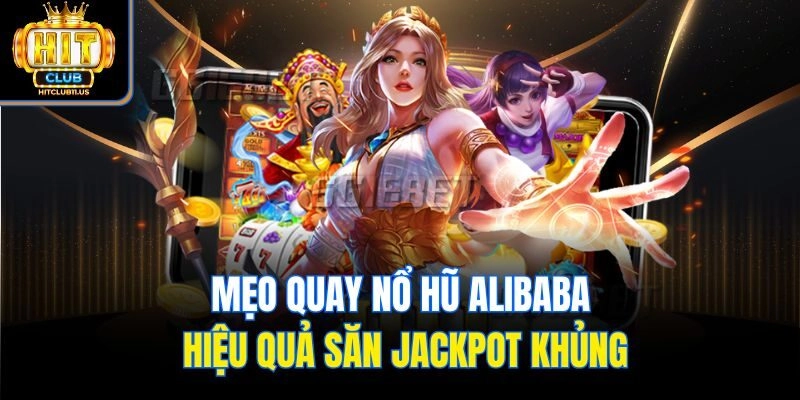 Mẹo quay nổ hũ Alibaba hiệu quả săn jackpot khủng