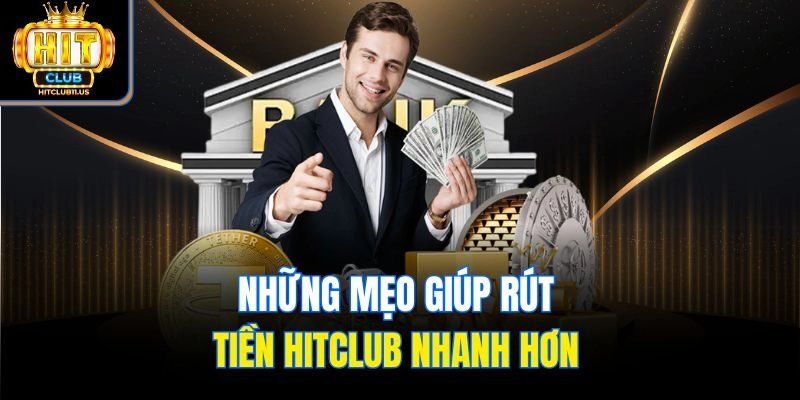 Những mẹo giúp rút tiền Hitclub nhanh hơn