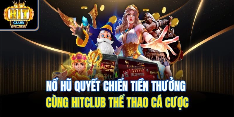 Nổ Hũ Quyết Chiến Tiền Thưởng Cùng Hitclub Thể Thao Cá Cược