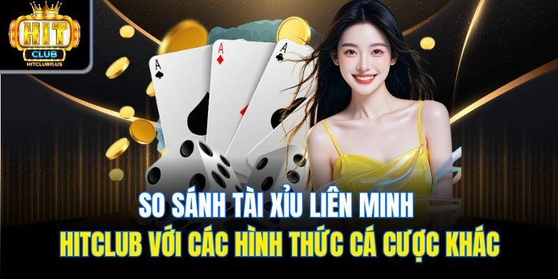 So sánh tài xỉu liên minh Hitclub với các hình thức cá cược khác