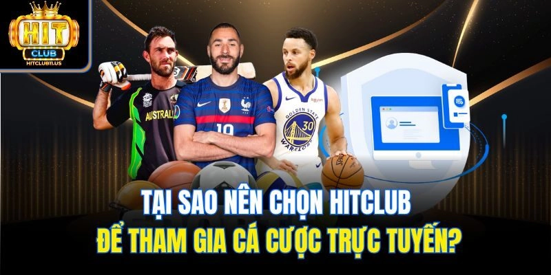 Tại sao nên chọn Hitclub để tham gia cá cược trực tuyến?