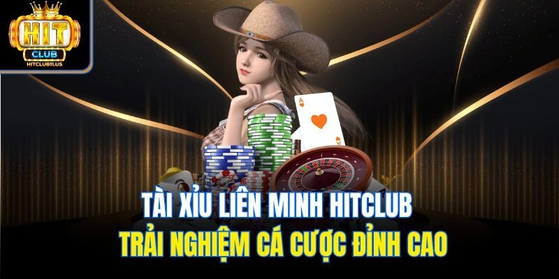 Tài Xỉu Liên Minh Hitclub – Trải Nghiệm Cá Cược Đỉnh Cao