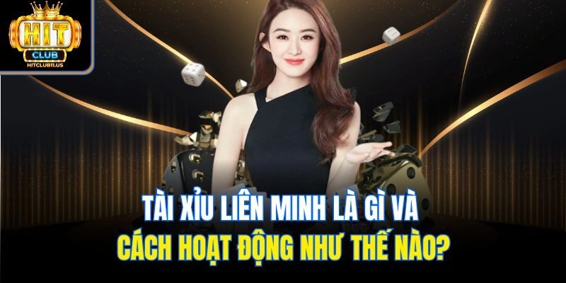 Tài xỉu liên minh là gì và cách hoạt động như thế nào?