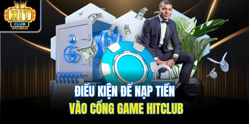 Điều kiện để nạp tiền vào cổng game Hitclub