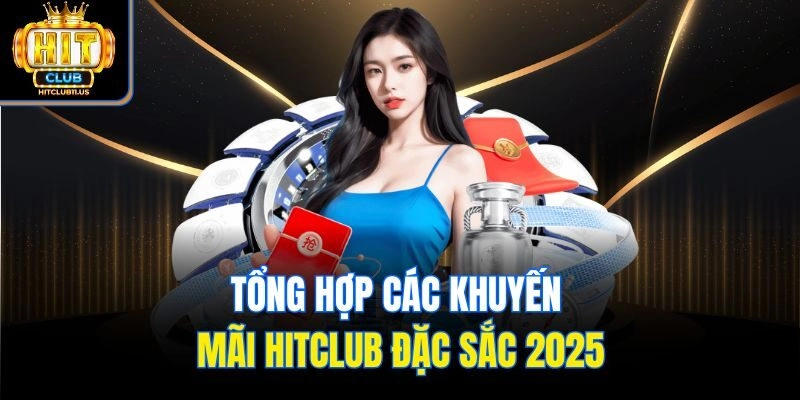 Tổng hợp các khuyến mãi Hitclub đặc sắc 2025