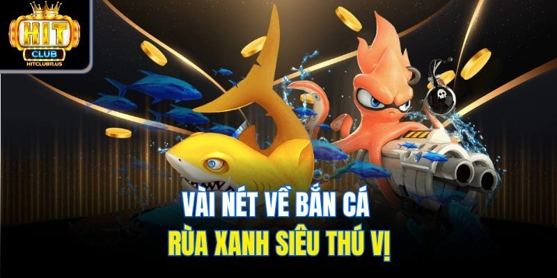 Vài nét về bắn cá rùa xanh siêu thú vị